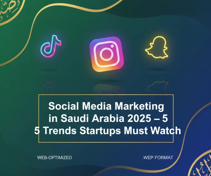 Social Media Marketing in Saudi Arabia 2025 – 5 Trends Startups Must Watch